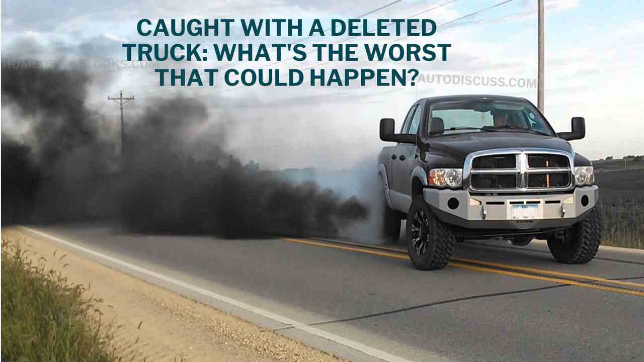 What happens if you get caught with a deleted truck